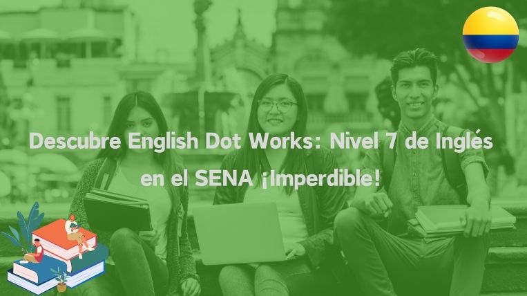 Descubre English Dot Works: Nivel 7 de Inglés en el SENA ¡Imperdible!