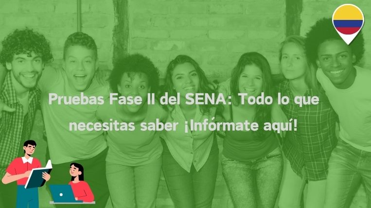 Pruebas Fase II del SENA: Todo lo que necesitas saber ¡Infórmate aquí!