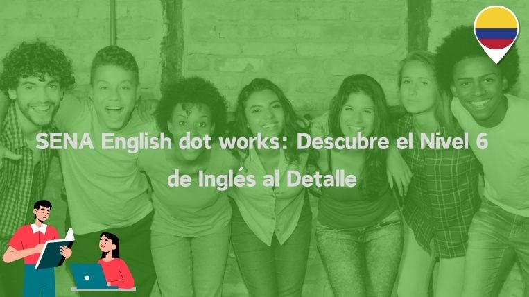 SENA English dot works: Descubre el Nivel 6 de Inglés al Detalle