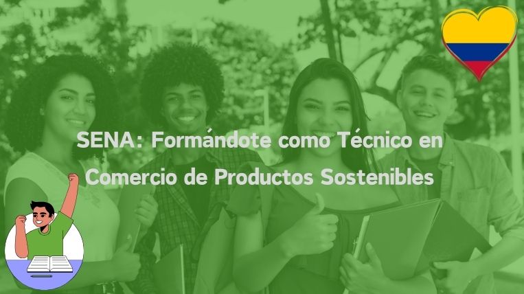 SENA: Formándote como Técnico en Comercio de Productos Sostenibles